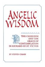 Angelic Wisdom: The Cherubim and the Grace of Contemplation in Richard of St. Victor