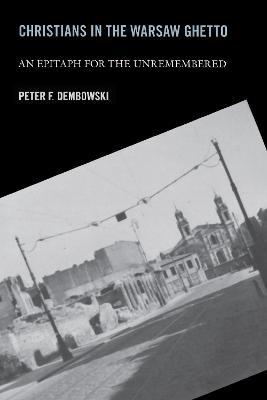 Christians in the Warsaw Ghetto: An Epitaph for the Unremembered - Peter F. Dembowski - cover