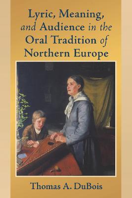 Lyric, Meaning, and Audience in the Oral Tradition of Northern Europe - Thomas A. DuBois - cover