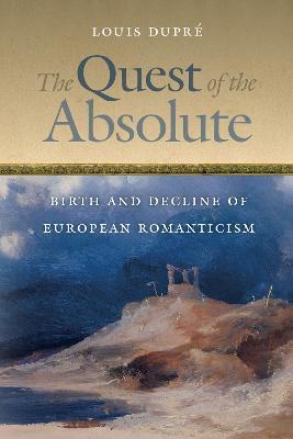 The Quest of the Absolute: Birth and Decline of European Romanticism - Louis Dupre - cover