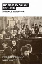 The Moscow Council (1917-1918): The Creation of the Conciliar Institutions of the Russian Orthodox Church