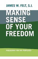 Making Sense of Your Freedom: Philosophy for the Perplexed