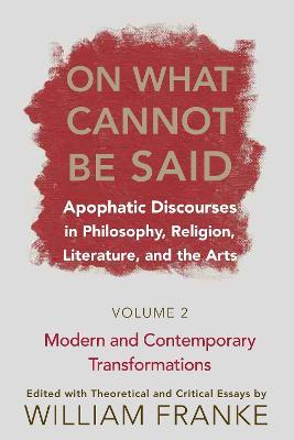 On What Cannot Be Said: Apophatic Discourses in Philosophy, Religion, Literature, and the Arts. Volume 2. Modern and Contemporary Transformations - cover