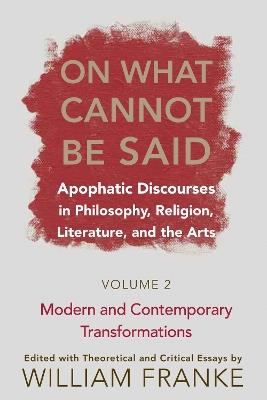 On What Cannot Be Said: Apophatic Discourses in Philosophy, Religion, Literature, and the Arts. Volume 2. Modern and Contemporary Transformations - cover