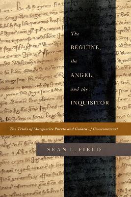 The Beguine, the Angel, and the Inquisitor: The Trials of Marguerite Porete and Guiard of Cressonessart - Sean L. Field - cover