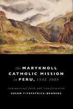 Maryknoll Catholic Mission in Peru, 1943-1989: Transnational Faith and Transformations