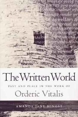 Written World: Past and Place in the Work of Orderic Vitalis - Amanda Jane Hingst - cover