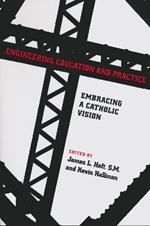 Engineering Education and Practice: Embracing a Catholic Vision