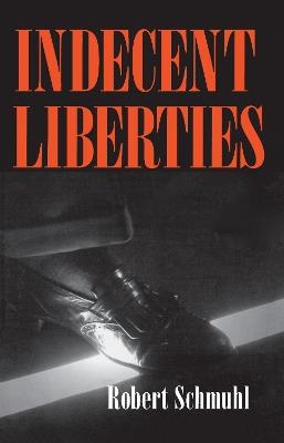 Indecent Liberties - Robert Schmuhl - cover