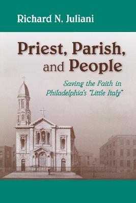 Priest, Parish, and People: Saving the Faith in Philadelphia's "Little Italy" - Richard N. Juliani - cover