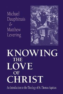 Knowing the Love of Christ: An Introduction to the Theology of St. Thomas Aquinas - Michael Dauphinais,Matthew Levering - cover