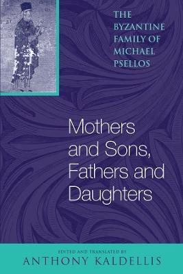 Mothers and Sons, Fathers and Daughters: The Byzantine Family of Michael Psellos - Michael Psellos - cover