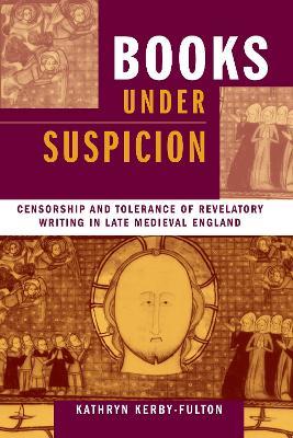 Books under Suspicion: Censorship and Tolerance of Revelatory Writing in Late Medieval England - Kathryn Kerby-Fulton - cover