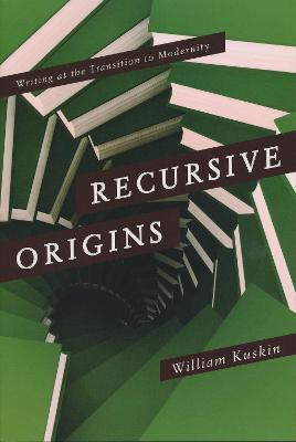 Recursive Origins: Writing at the Transition to Modernity - William Kuskin - cover