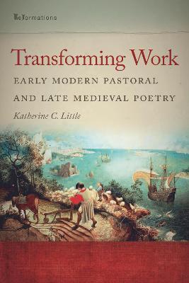 Transforming Work: Early Modern Pastoral and Late Medieval Poetry - Katherine C. Little - cover