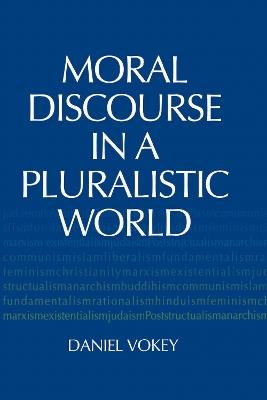 Moral Discourse in a Pluralistic World - Daniel Vokey - cover