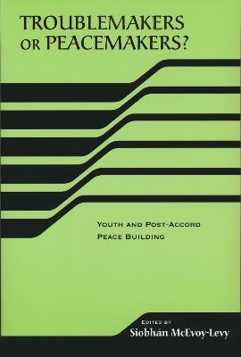 Troublemakers or Peacemakers?: Youth and Post-Accord Peace Building - cover