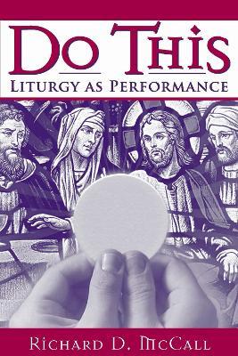 Do This: Liturgy as Performance - Richard D. McCall - cover