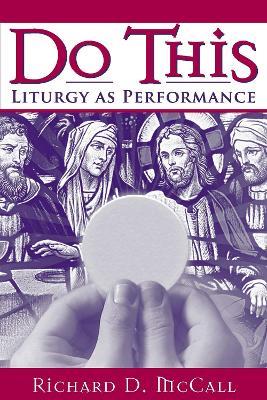 Do This: Liturgy as Performance - Richard D. McCall - cover