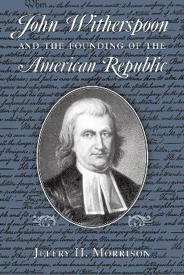 John Witherspoon and the Founding of the American Republic: Catholicism in American Culture - Jeffry H. Morrison - cover