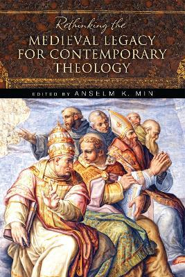 Rethinking the Medieval Legacy for Contemporary Theology - cover