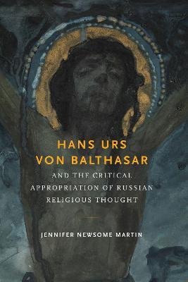 Hans Urs von Balthasar and the Critical Appropriation of Russian Religious Thought - Jennifer Newsome Martin - cover