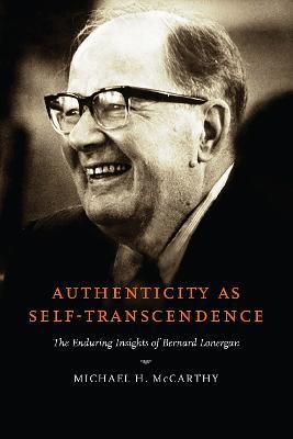 Authenticity as Self-Transcendence: The Enduring Insights of Bernard Lonergan - Michael H. McCarthy - cover