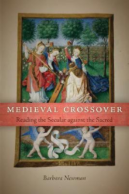 Medieval Crossover: Reading the Secular against the Sacred - Barbara Newman - cover