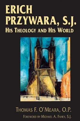 Erich Przywara, S.J.: His Theology and His World - Thomas F. O'Meara - cover