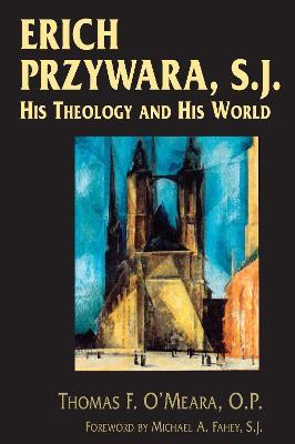 Erich Przywara, S.J.: His Theology and His World - Thomas F. O'Meara - cover