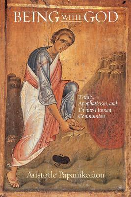 Being With God: Trinity, Apophaticism, and Divine-Human Communion - Aristotle Papanikolaou - cover