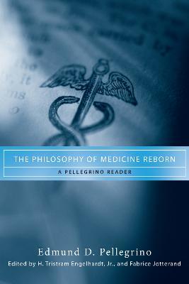The Philosophy of Medicine Reborn: A Pellegrino Reader - Edmund D. Pellegrino - cover