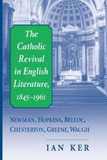 The Catholic Revival in English Literature, 1845–1961: Newman, Hopkins, Belloc, Chesterton, Greene, Waugh