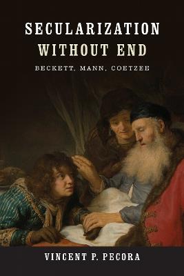 Secularization Without End: Beckett, Mann, Coetzee - Vincent P. Pecora - cover