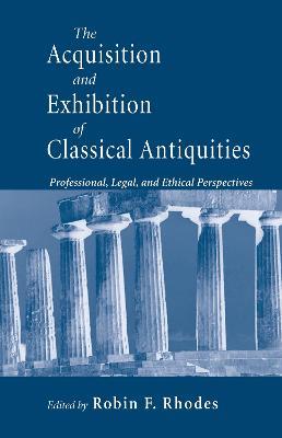 Acquisition and Exhibition of Classical Antiquities: Professional, Legal, and Ethical Perspectives - cover