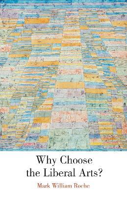 Why Choose the Liberal Arts? - Mark William Roche - cover