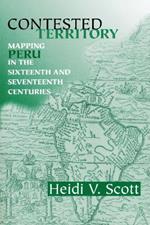 Contested Territory: Mapping Peru in the Sixteenth and Seventeenth Centuries