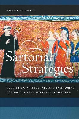 Sartorial Strategies: Outfitting Aristocrats and Fashioning Conduct in Late Medieval Literature - Nicole D. Smith - cover