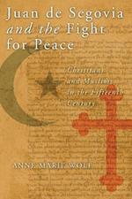 Juan de Segovia and the Fight for Peace: Christians and Muslims in the Fifteenth Century