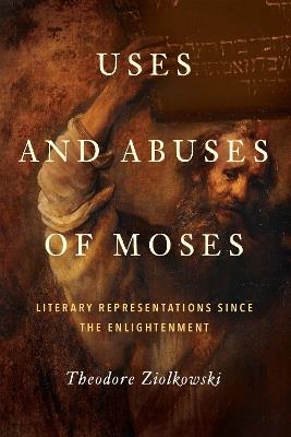 Uses and Abuses of Moses: Literary Representations since the Enlightenment - Theodore Ziolkowski - cover
