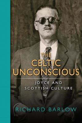 The Celtic Unconscious: Joyce and Scottish Culture - Richard Barlow - cover