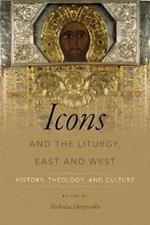 Icons and the Liturgy, East and West: History, Theology, and Culture