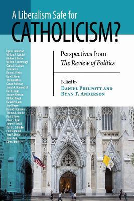 Liberalism Safe for Catholicism?, A: Perspectives from The Review of Politics - cover