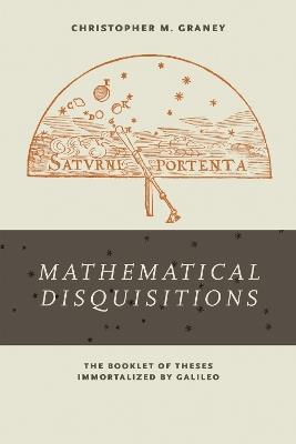 <i>Mathematical Disquisitions</i>: The Booklet of Theses Immortalized by Galileo - Christopher M. Graney - cover
