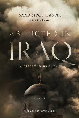 Abducted in Iraq: A Priest in Baghdad - Saad Sirop Hanna - cover