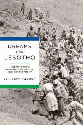 Dreams for Lesotho: Independence, Foreign Assistance, and Development - John Aerni-Flessner - cover