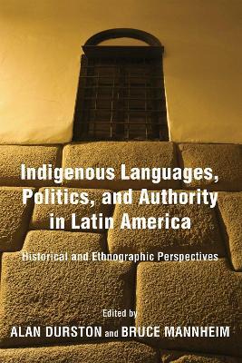 Indigenous Languages, Politics, and Authority in Latin America: Historical and Ethnographic Perspectives - cover