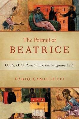 Portrait of Beatrice: Dante, D. G. Rossetti, and the Imaginary Lady - Fabio Camilletti - cover