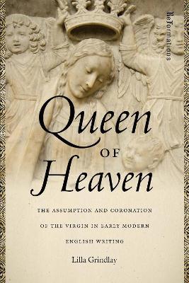 Queen of Heaven: The Assumption and Coronation of the Virgin in Early Modern English Writing - Lilla Grindlay - cover