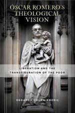 Oscar Romero's Theological Vision: Liberation and the Transfiguration of the Poor